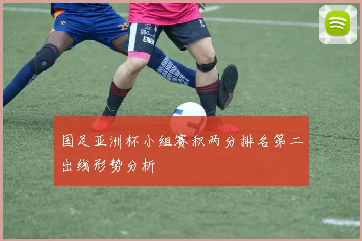 国足亚洲杯小组赛积两分排名第二出线形势分析