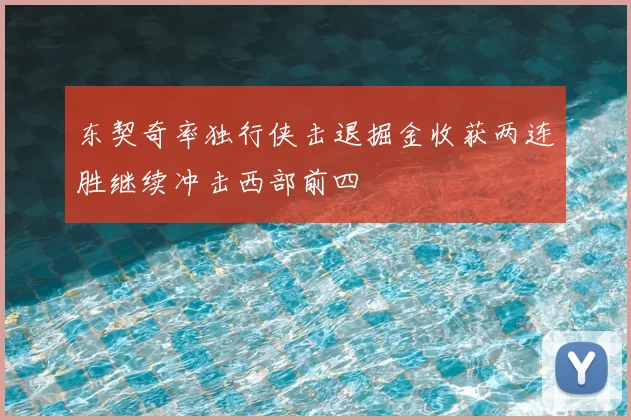 东契奇率独行侠击退掘金收获两连胜继续冲击西部前四