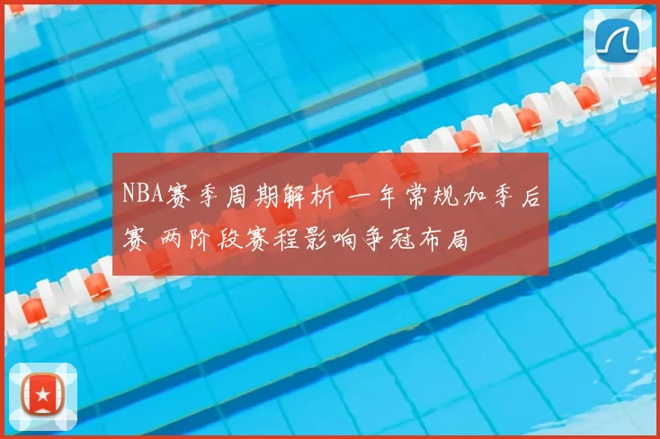 NBA赛季周期解析 一年常规加季后赛 两阶段赛程影响争冠布局