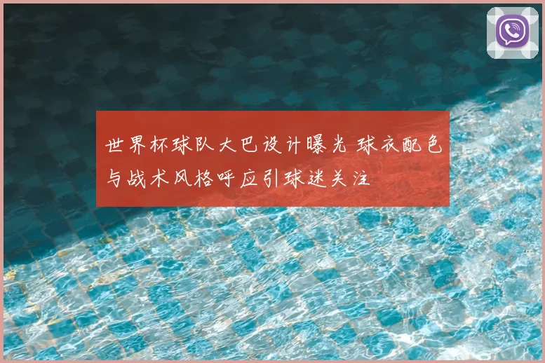 世界杯球队大巴设计曝光 球衣配色与战术风格呼应引球迷关注
